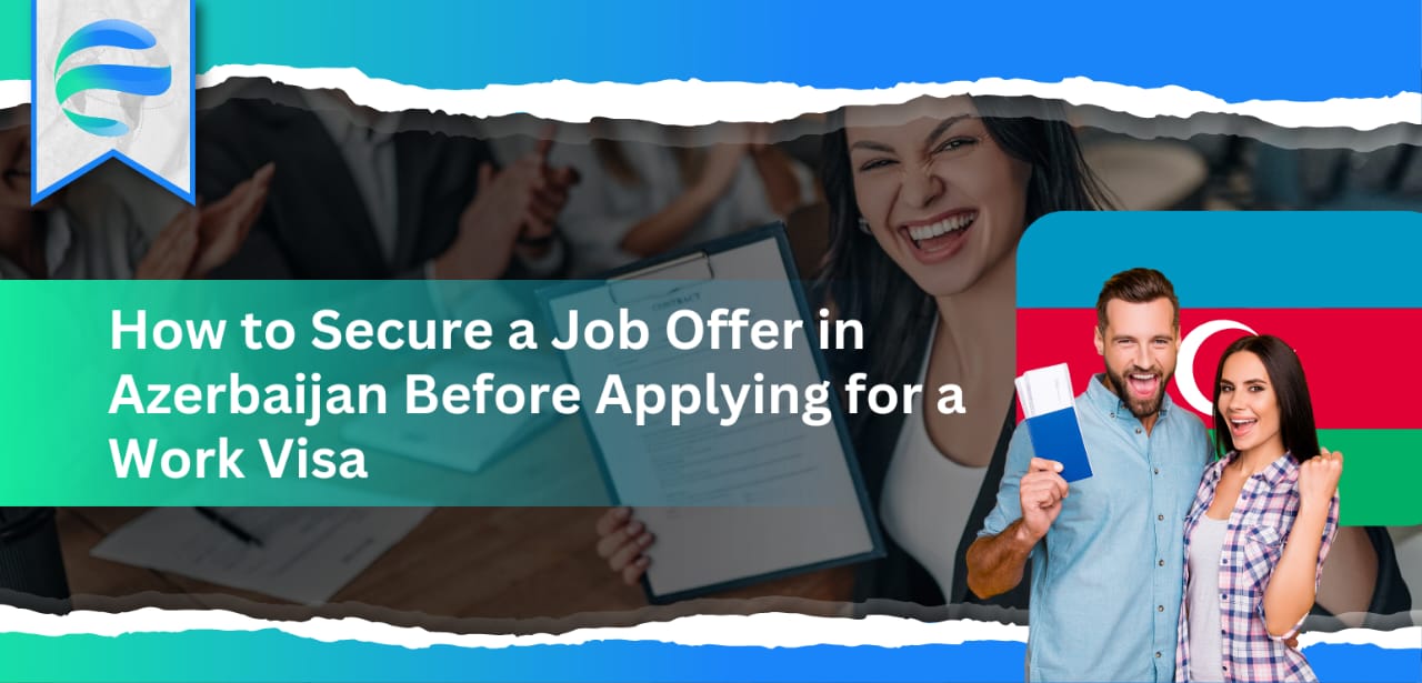 How to Secure a Job Offer in Azerbaijan Before Applying for a Work Visa